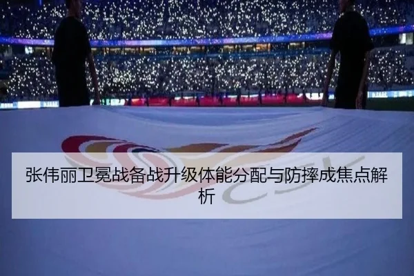张伟丽卫冕战备战升级体能分配与防摔成焦点解析